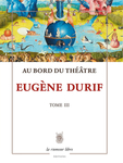 Au Bord du Théâtre Tome 3 (Durif Eugène)